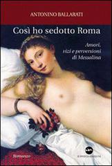 Così ho sedotto Roma. Amori, vizi e perversioni di Messalina di Antonino Ballarati edito da Iuppiter