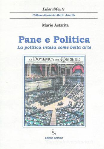 Pane e politica. La politica intesa come bella arte di Mario Astarita edito da Edisud Salerno