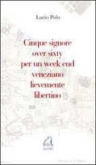 Cinque signore over sixty per un week end veneziano lievemente libertino di Lucio Polo edito da La Piave