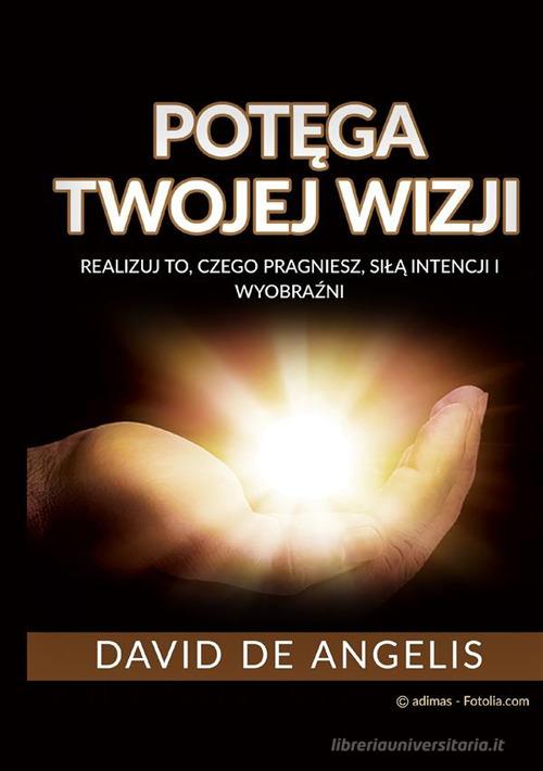 Pot?ga twojej wizji (Przetlumaczone). Realizuj to, czego pragniesz, sil? intencji i wyobra?ni di David De Angelis edito da StreetLib