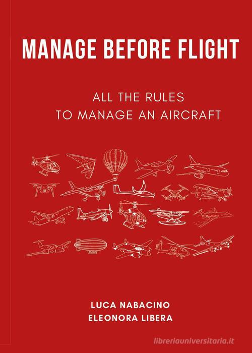 Manage before flight. All the rules to manage an aircraft di Luca Nabacino, Eleonora Libera edito da Youcanprint