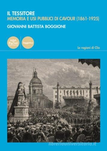 Il Tessitore. Memoria e usi pubblici di Cavour (1861-1925) di Giovanni Battista Boggione edito da Pacini Editore
