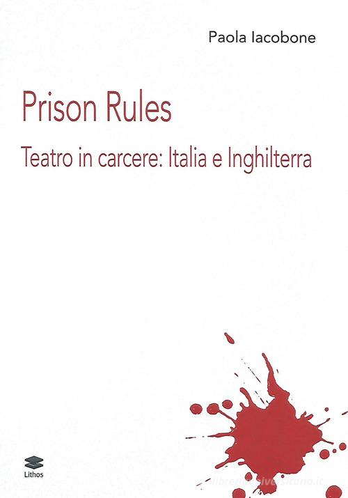 Prison Rules. Teatro in carcere: Italia e Inghilterra di Paola Iacobone edito da Lithos