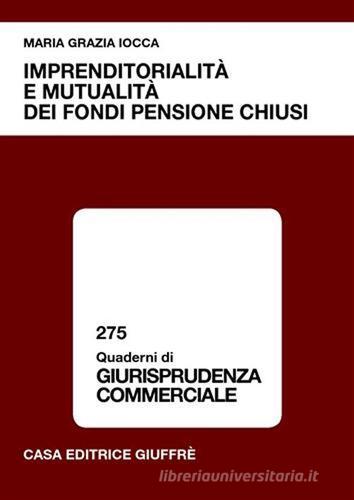 Imprenditorialità e mutualità dei fondi pensione chiusi di M. Grazia Iocca edito da Giuffrè