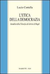 L' etica della democrazia. Attualità della filosofia del diritto di Hegel di Lucio Cortella edito da Marietti 1820