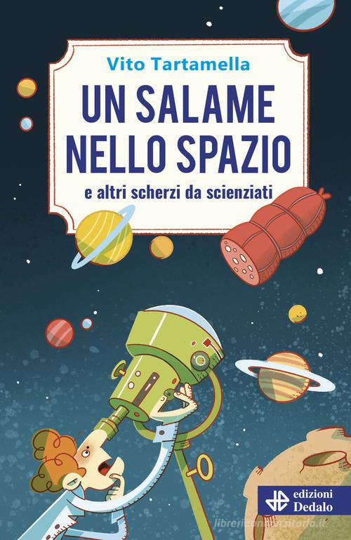 Un salame nello spazio e altri scherzi da scienziati di Vito Tartamella edito da edizioni Dedalo