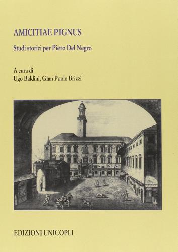 Amicitiae pignus. Studi storici per Piero Del Negro edito da Unicopli