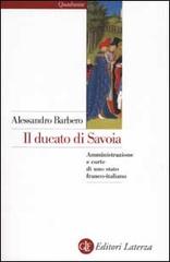 Il ducato di Savoia. Amministrazione e corte di uno stato franco-italiano di Alessandro Barbero edito da Laterza