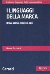 I linguaggi della marca. Breve storia, modelli, casi di Mauro Ferraresi edito da Carocci