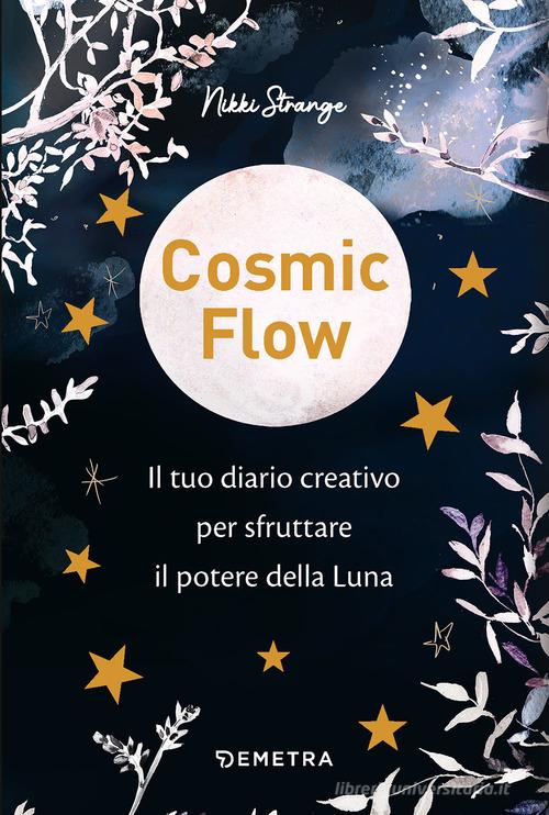 Cosmic flow. Il tuo diario creativo per sfruttare il potere della luna di Nikki Strange edito da Demetra