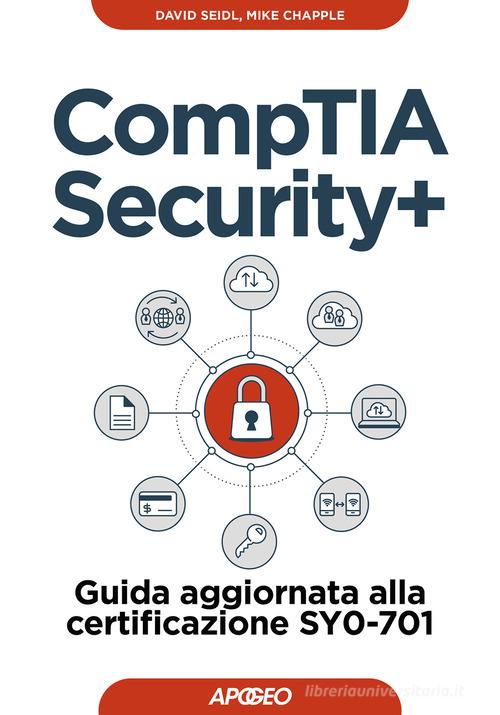 CompTIA security+. Guida aggiornata alla certificazione SY0-701 di Mike Chapple, David Seidl edito da Apogeo