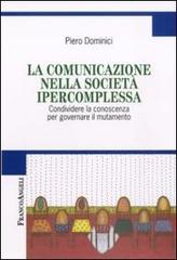 La comunicazione nella società ipercomplessa. Condividere la conoscenza per governare il mutamento di Piero Dominici edito da Franco Angeli