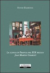 La clinica in Francia nel XIX secolo. Jean Martin Charcot di Silvia Giancola edito da La Riflessione