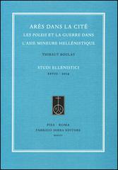 Arès dans la cité. Les poleis et la guerre dans l'Asie Mineure hellénistique di Thibaut Boulay edito da Fabrizio Serra Editore