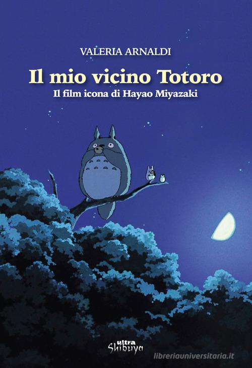 Il mio vicino Totoro. Il film icona di Hayao Miyazaki di Valeria Arnaldi edito da Ultra