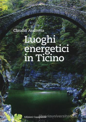 Luoghi energetici in Ticino di Claudio Andretta edito da Casagrande