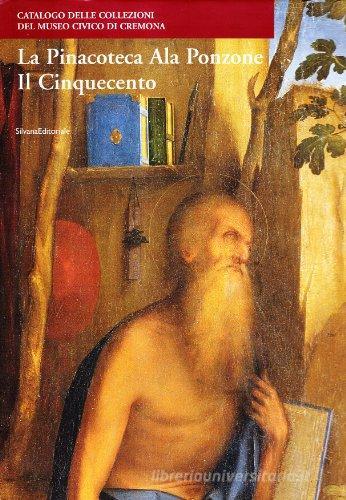 La pinacoteca Ala Ponzone. Il Cinquecento. Ediz. illustrata edito da Silvana