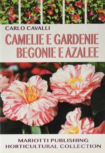 Camelie e gardenie, begonie e azalee di Carlo Cavalli edito da Mariotti