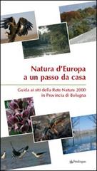 Natura d'Europa a un passo da casa. Guida ai siti della rete natura 2000 in provincia di Bologna edito da Pendragon