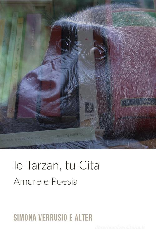Io Tarzan, tu Cita. Amore e poesia di Simona Verrusio & alter edito da ilmiolibro self publishing