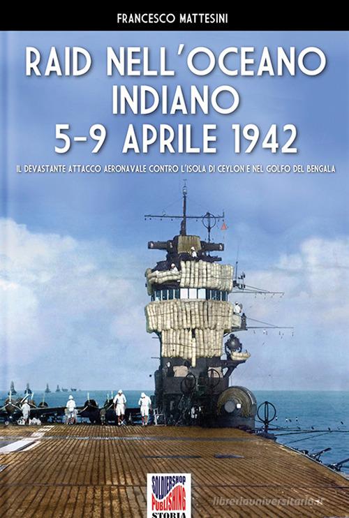 Raid nell'Oceano Indiano 5-9 aprile 1942 di Francesco Mattesini edito da Soldiershop