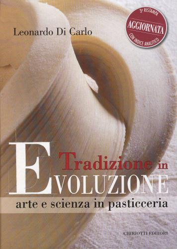 Tradizione in evoluzione. Arte e scienza in pasticceria di Leonardo Di Carlo edito da Chiriotti