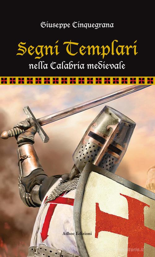 Segni templari nella Calabria medievale di Giuseppe Cinquegrana edito da Adhoc