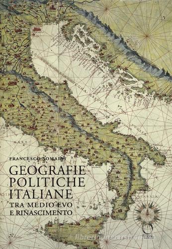 Geografie politiche italiane tra Medio Evo e Rinascimento di Francesco Somaini edito da Officina Libraria