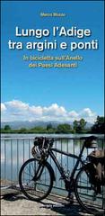 Lungo l'Adige tra argini e ponti. In bicicletta sull'Anello dei Paesi Adesanti di Marco Mozzo edito da Scripta