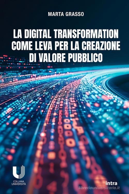 La digital transformation come leva per la creazione di valore pubblico di Marta Grasso edito da Intra