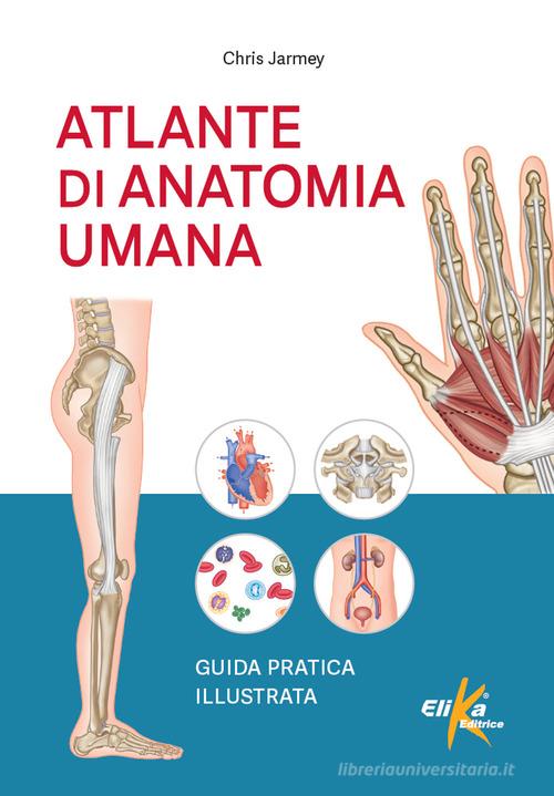 Atlante di anatomia umana. Guida pratica illustrata. Ediz. a colori di Chris Jarmey edito da Elika