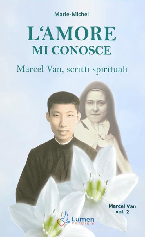 L'amore mi conosce. Marcel Van, scritti spirituali vol. 2 di Marie Michel edito da Lumen Cordium