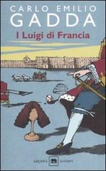 I Luigi di Francia di Carlo E. Gadda edito da Garzanti Libri