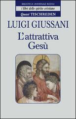 L' attrattiva Gesù. Quasi Tischreden di Luigi Giussani edito da BUR Biblioteca Univ. Rizzoli