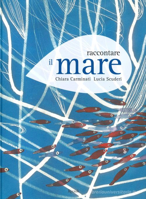 Raccontare il mare di Chiara Carminati, Lucia Scuderi edito da Rizzoli