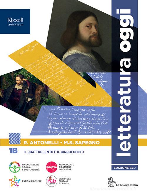 Letteratura oggi. Per le Scuole superiori. Con e-book. Con espansione online vol.1B di Roberto Antonelli, Maria Serena Sapegno edito da La Nuova Italia Editrice