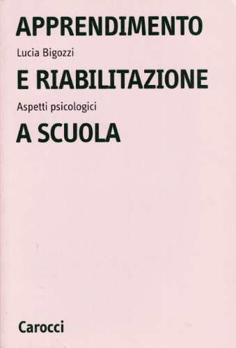 Apprendimento e riabilitazione a scuola. Aspetti psicologici di Lucia Bigozzi edito da Carocci