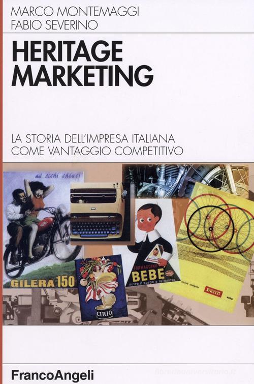 Heritage marketing. La storia dell'impresa italiana come vantaggio competitivo di Marco Montemaggi, Fabio Severino edito da Franco Angeli