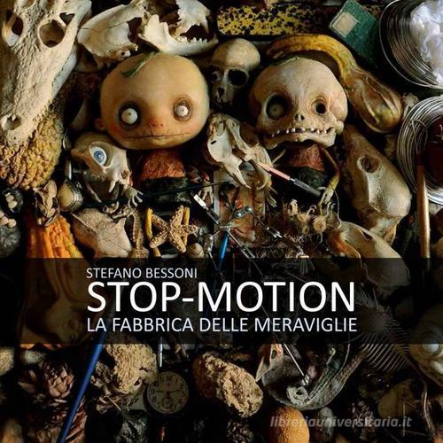 Stop motion. La fabbrica delle meraviglie di Stefano Bessoni edito da Logos