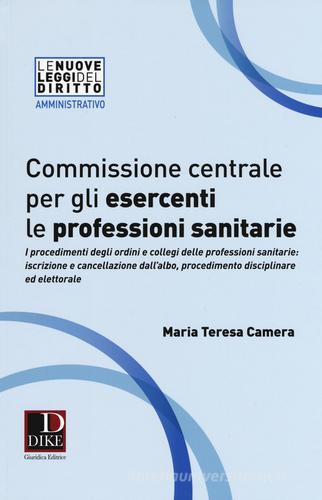 Commissione centrale per gli esercenti le professioni sanitarie di Maria Teresa Camera edito da Dike Giuridica