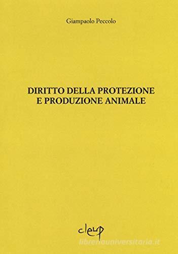 Diritto della protezione e produzione animale di Giampaolo Peccolo edito da CLEUP