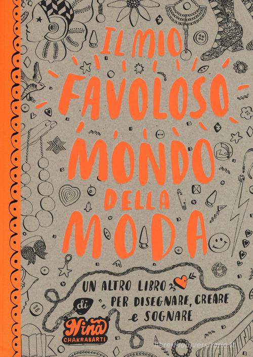 Il mio favoloso mondo della moda. Un altro libro per disegnare, creare e sognare di Nina Chakrabarti edito da Magazzini Salani