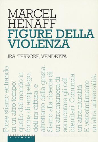 Figure della violenza. Ira, terrore, vendetta di Marcel Hénaff edito da Castelvecchi