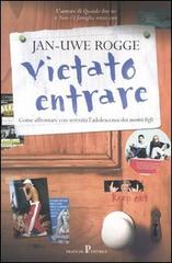 Vietato entrare. Come affrontare con serenità l'adolescenza dei nostri figli di Jan-Uwe Rogge edito da Pratiche