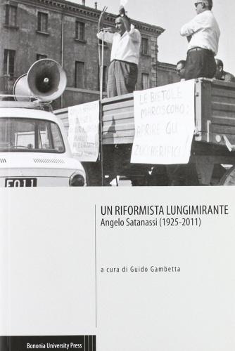 Un riformista lungimirante. Angelo Satanassi (1925-2011) edito da Bononia University Press
