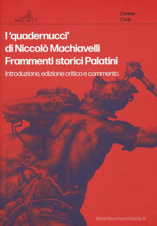 I «quadernucci» di Niccolò Machiavelli. Frammenti storici Palatini. Introduzione, edizione critica e commento. Ediz. critica edito da Scuola Normale Superiore