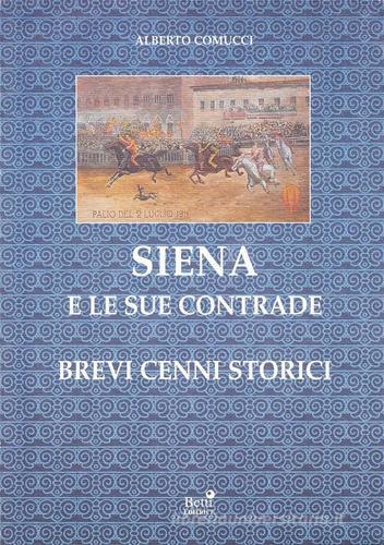 Siena e le sue contrade. Brevi cenni storici di Alberto Comucci edito da Betti Editrice