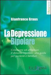 La depressione bipolare. Conoscere ed affrontare il disturbo bipolare: una guida per pazienti e familiari di Gianfranco Graus edito da Eclipsi