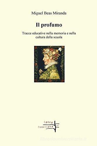 Il profumo. Tracce educative nella memoria e nella cultura della scuola di Miguel Beas Miranda edito da Volta la Carta