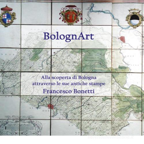 BolognArt. Alla scoperta di Bologna attraverso le sue antiche stampe di Francesco Bonetti edito da Youcanprint